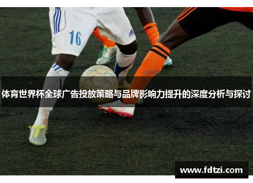 体育世界杯全球广告投放策略与品牌影响力提升的深度分析与探讨