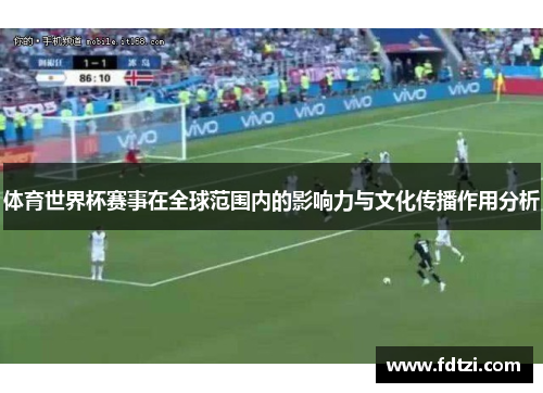 体育世界杯赛事在全球范围内的影响力与文化传播作用分析 体育世界杯赛事在全球范围内的影响力与文化传播作用分析