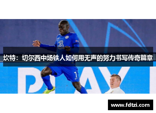 坎特：切尔西中场铁人如何用无声的努力书写传奇篇章