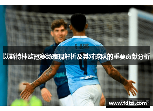 以斯特林欧冠赛场表现解析及其对球队的重要贡献分析