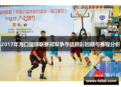 2017年海口篮球联赛冠军争夺战精彩回顾与赛程分析