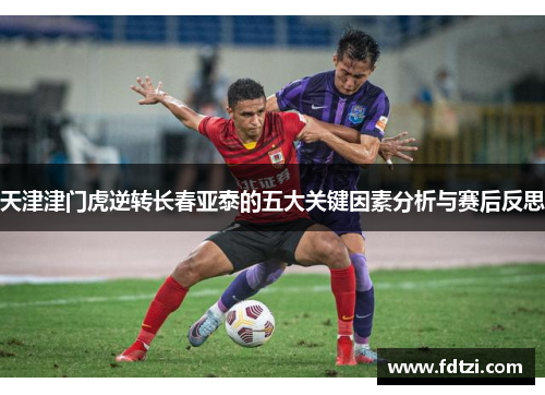 天津津门虎逆转长春亚泰的五大关键因素分析与赛后反思