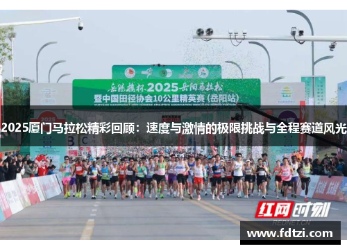 2025厦门马拉松精彩回顾：速度与激情的极限挑战与全程赛道风光