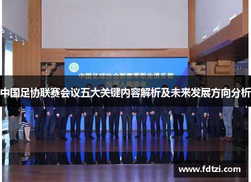 中国足协联赛会议五大关键内容解析及未来发展方向分析