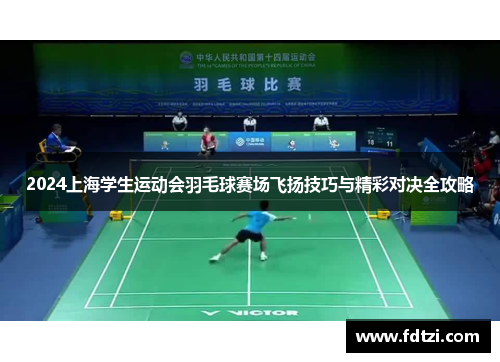 2024上海学生运动会羽毛球赛场飞扬技巧与精彩对决全攻略
