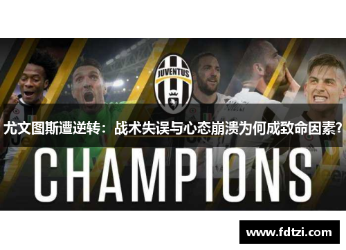 尤文图斯遭逆转:战术失误与心态崩溃为何成致命因素? 尤文图斯遭逆转:战术失误与心态崩溃为何成致命因素?