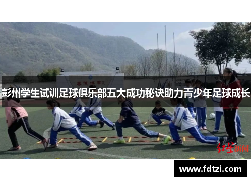 彭州学生试训足球俱乐部五大成功秘诀助力青少年足球成长