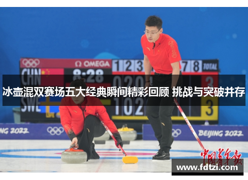 冰壶混双赛场五大经典瞬间精彩回顾 挑战与突破并存