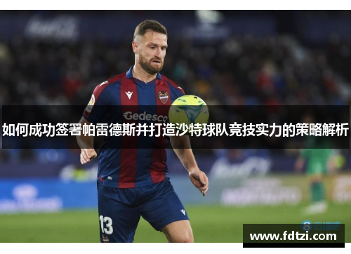 如何成功签署帕雷德斯并打造沙特球队竞技实力的策略解析