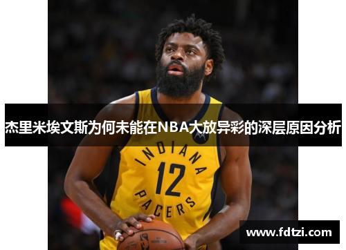 杰里米埃文斯为何未能在NBA大放异彩的深层原因分析 杰里米埃文斯为何未能在NBA大放异彩的深层原因分析