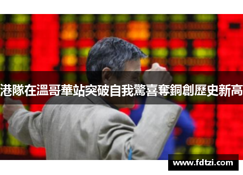 港隊在溫哥華站突破自我驚喜奪銅創歷史新高 港隊在溫哥華站突破自我驚喜奪銅創歷史新高