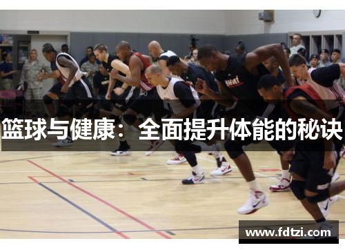 篮球与健康:全面提升体能的秘诀 篮球与健康:全面提升体能的秘诀