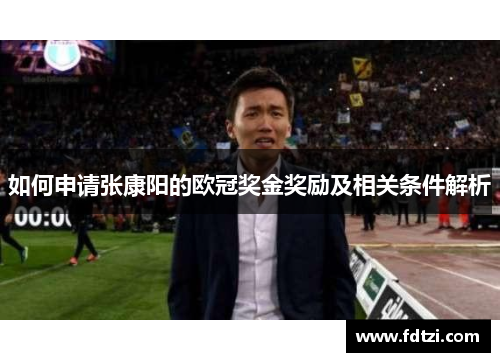 如何申请张康阳的欧冠奖金奖励及相关条件解析 如何申请张康阳的欧冠奖金奖励及相关条件解析