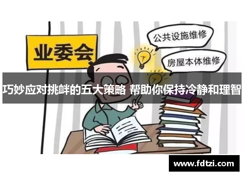 巧妙应对挑衅的五大策略 帮助你保持冷静和理智 巧妙应对挑衅的五大策略 帮助你保持冷静和理智