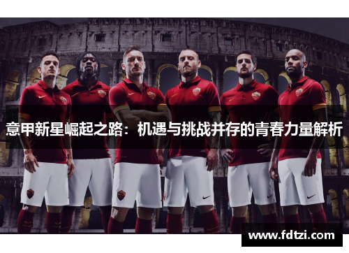 意甲新星崛起之路：机遇与挑战并存的青春力量解析