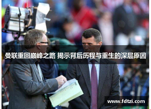 曼联重回巅峰之路 揭示背后历程与重生的深层原因 曼联重回巅峰之路 揭示背后历程与重生的深层原因