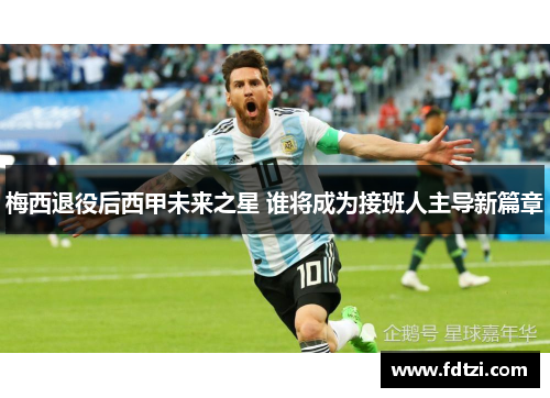 梅西退役后西甲未来之星 谁将成为接班人主导新篇章 梅西退役后西甲未来之星 谁将成为接班人主导新篇章